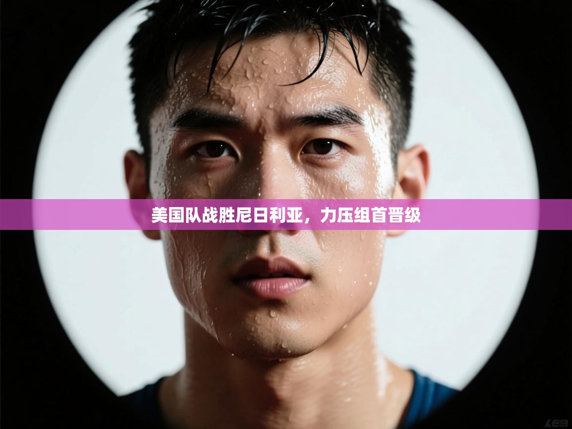 美国队战胜尼日利亚，力压组首晋级  第2张