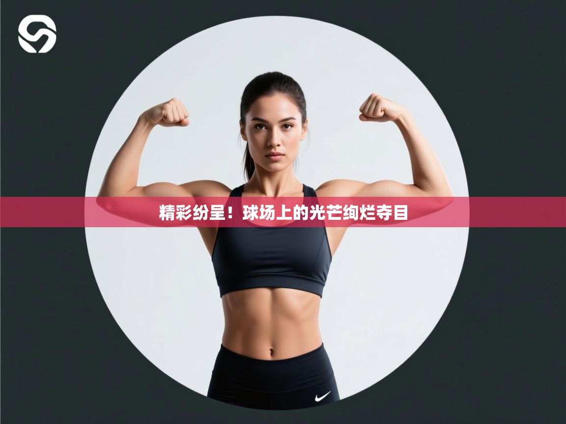 精彩纷呈！球场上的光芒绚烂夺目  第2张